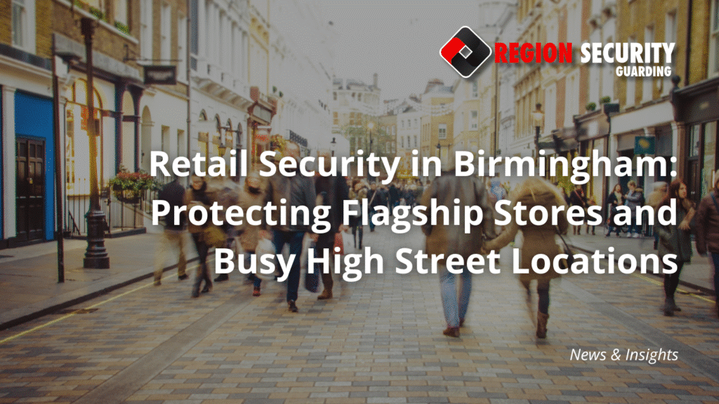 Image of a busy high street with the Region Security Guarding Logo Displayed top right. The blog title: Retail Security in Birmingham: Protecting Flagship Stores and Busy High Street Locations in written in white writing.