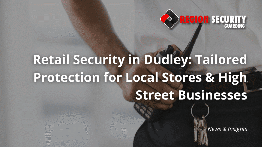 Background image of retail security guard with walkie talkie and keys. Region Security Guarding Logo top right with the blog title: Retail Security in Dudley: Tailored Protection for Local Stores & High Street Businesses, in text across the middle