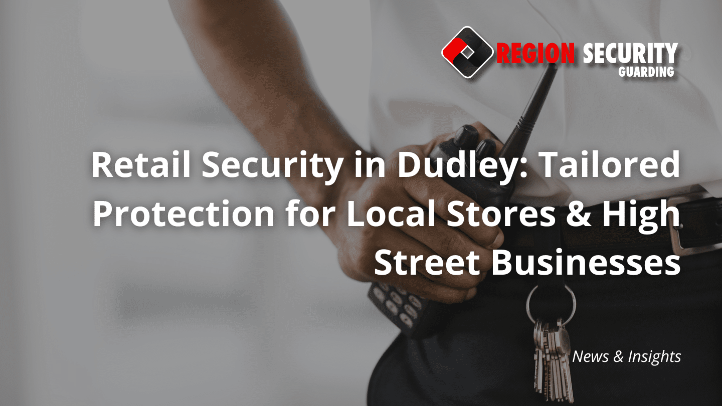 Background image of retail security guard with walkie talkie and keys. Region Security Guarding Logo top right with the blog title: Retail Security in Dudley: Tailored Protection for Local Stores & High Street Businesses, in text across the middle