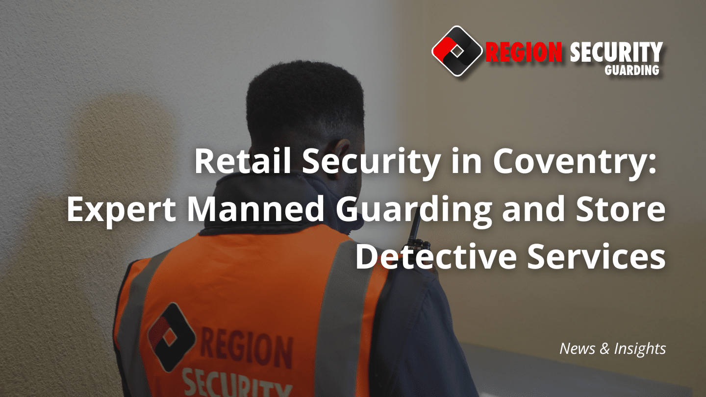 Image show retail securityguard on walkie talkie in background. Region Security Guarding logo top left. Blog title, Retail Security in Coventry: Expert Manned Guarding and Store Detective Services displayed in text.