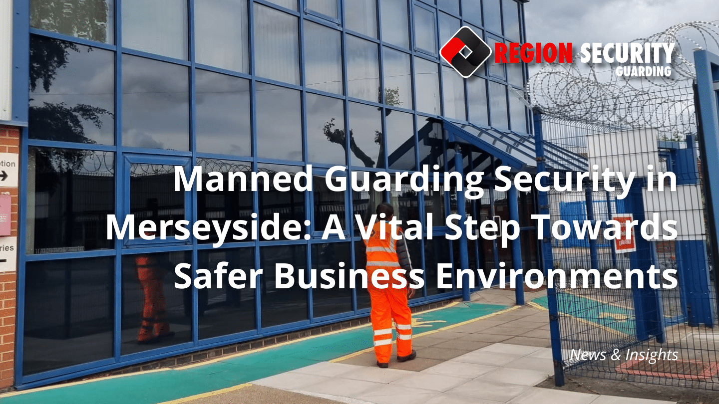 Manned Guarding Security in Merseyside