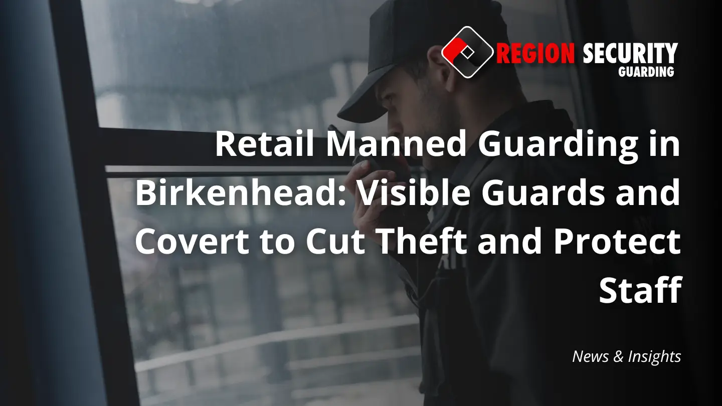 Retail manned guarding in Birkenhead providing visible and covert protection for staff and store assets