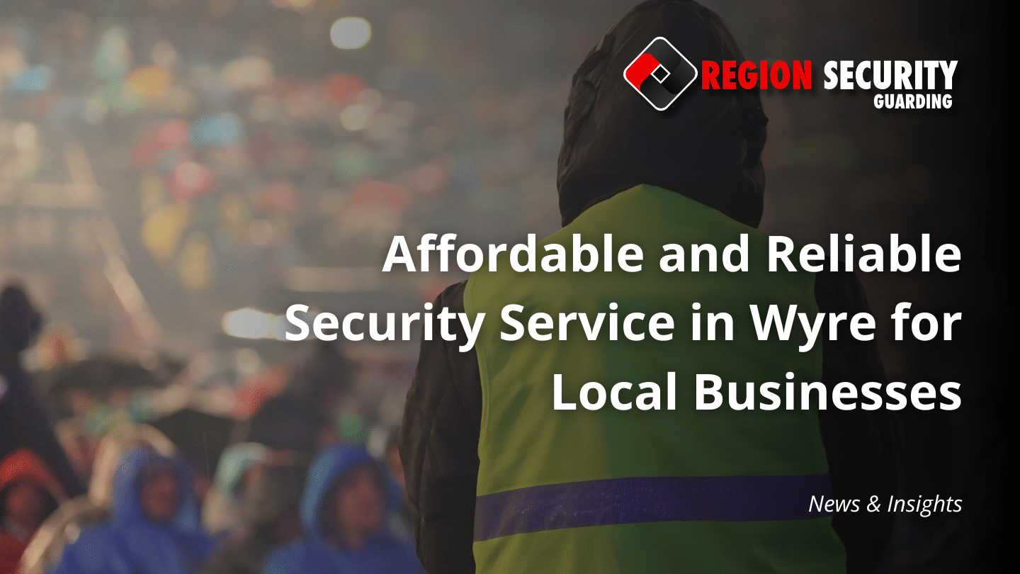 Affordable and reliable security service in Wyre to protect businesses
