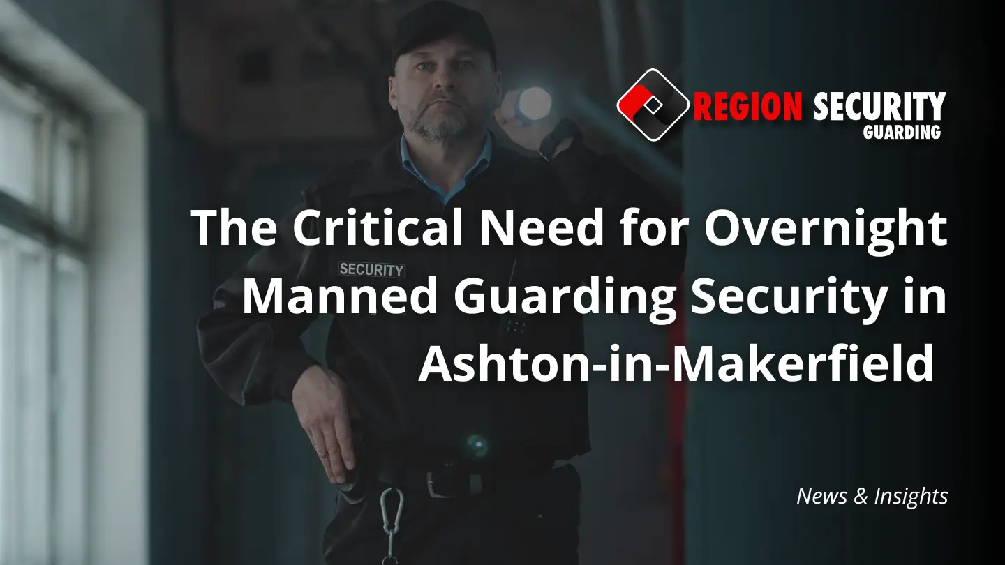 Overnight manned guarding security in Ashton-in-Makerfield protecting property