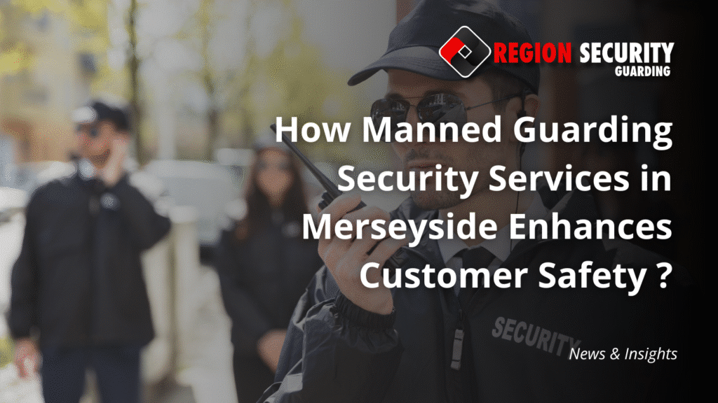 Manned Guarding Security Servics in Merseyside