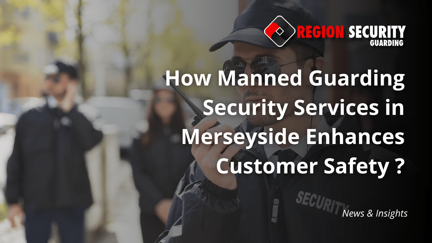 Manned Guarding Security Servics in Merseyside