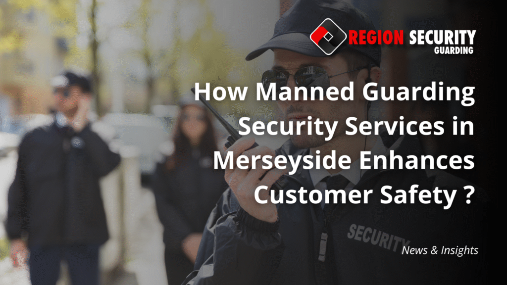Manned Guarding Security Servics in Merseyside