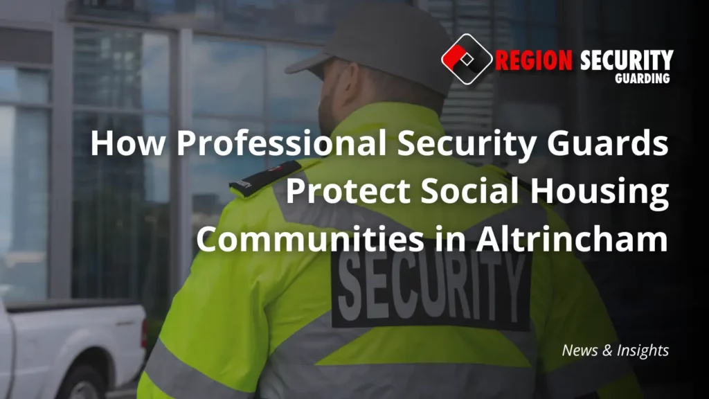 Professional security guards safeguarding a social housing community in Altrincham.