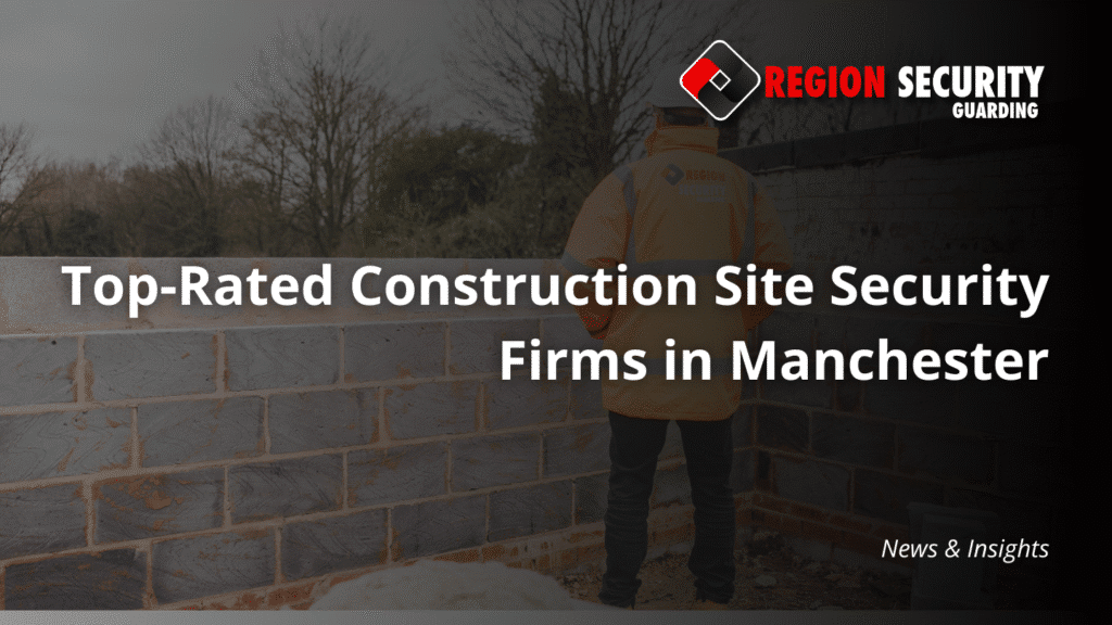 construction site security firms in Manchester