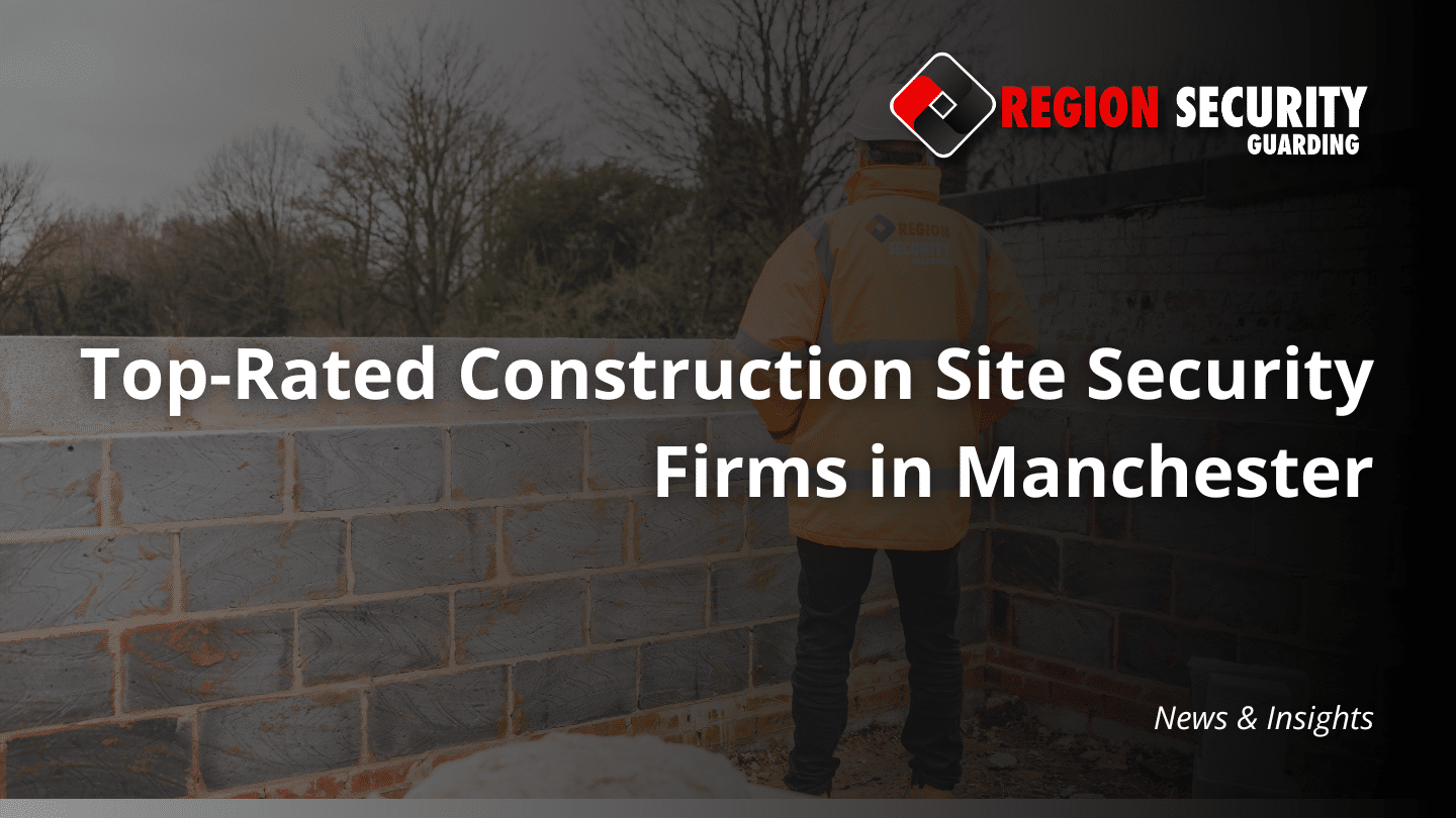 construction site security firms in Manchester