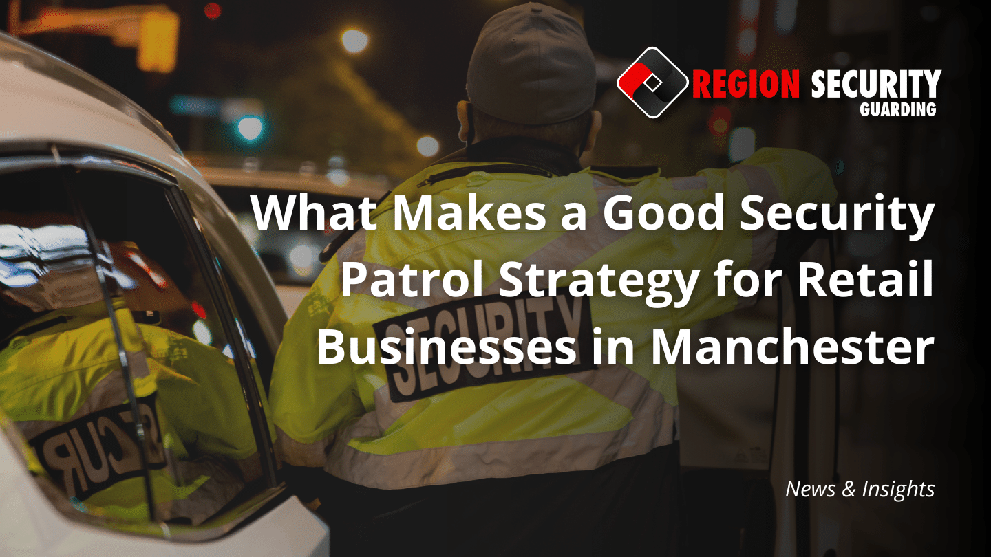 Security patrol for retail in Manchester