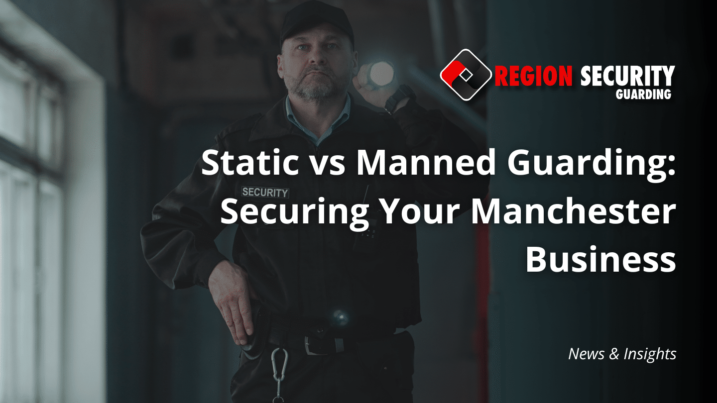 static vs manned guarding in Manchester