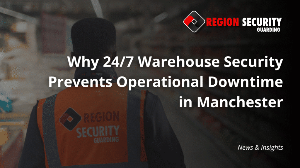 24/7 On-site security for Manchester warehouses