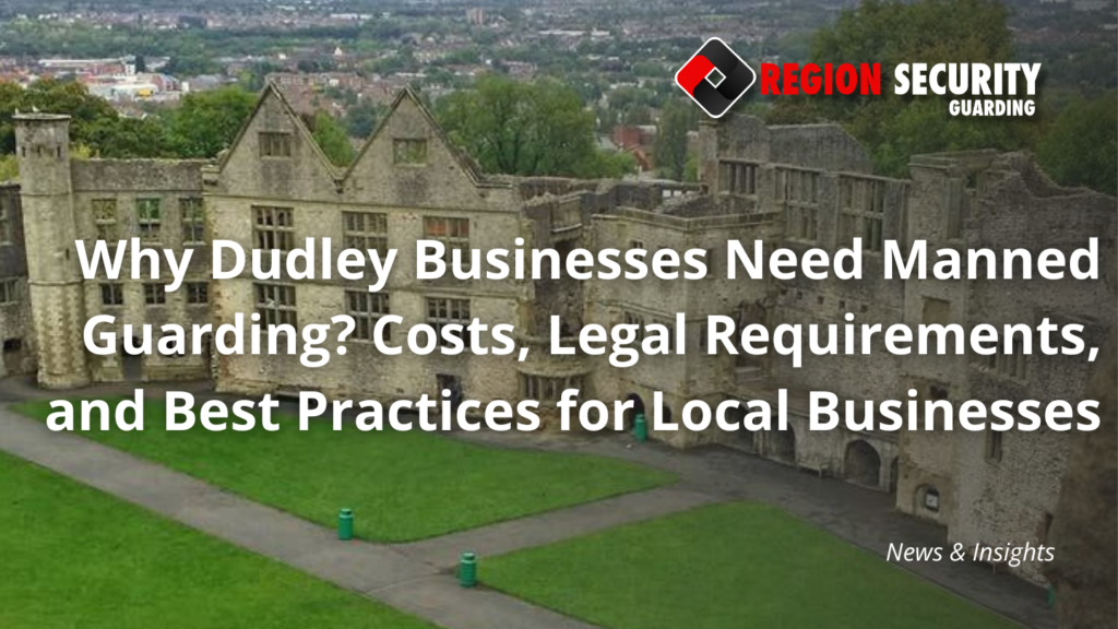 Why Dudley Businesses Need Manned Guarding
