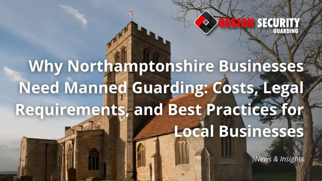 Manned guarding protecting Northamptonshire businesses and premises