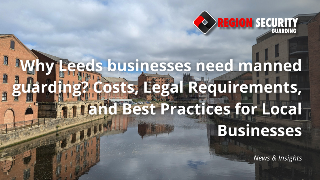 Why Leeds businesses need manned guarding