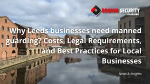 Region Security Guarding manned guarding for Leeds businesses
