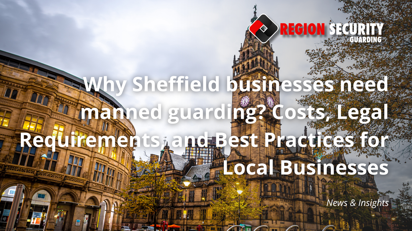 Why Sheffield businesses need manned guarding