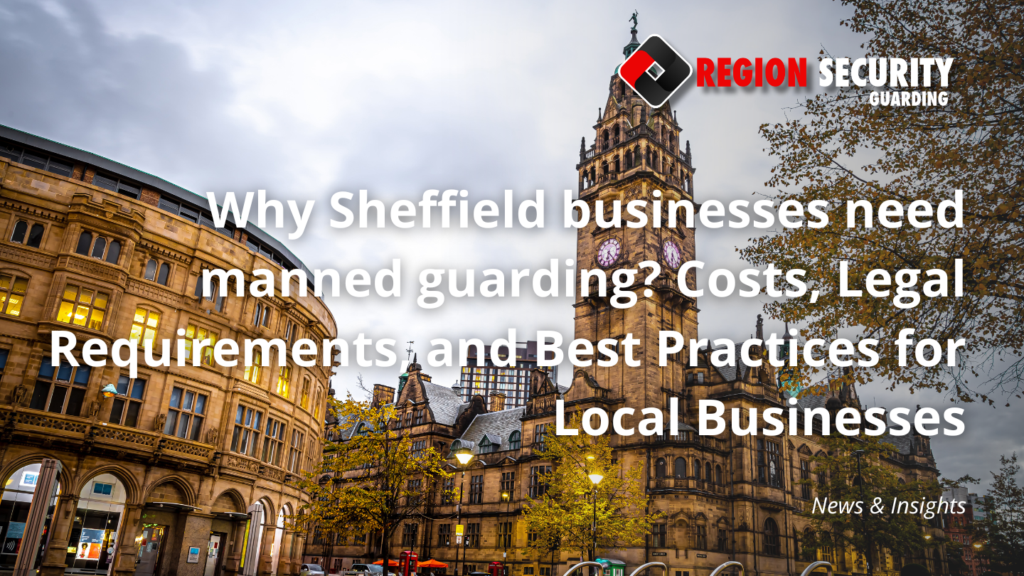 Why Sheffield businesses need manned guarding