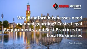 Region Security Guarding providing manned security for a Bradford business