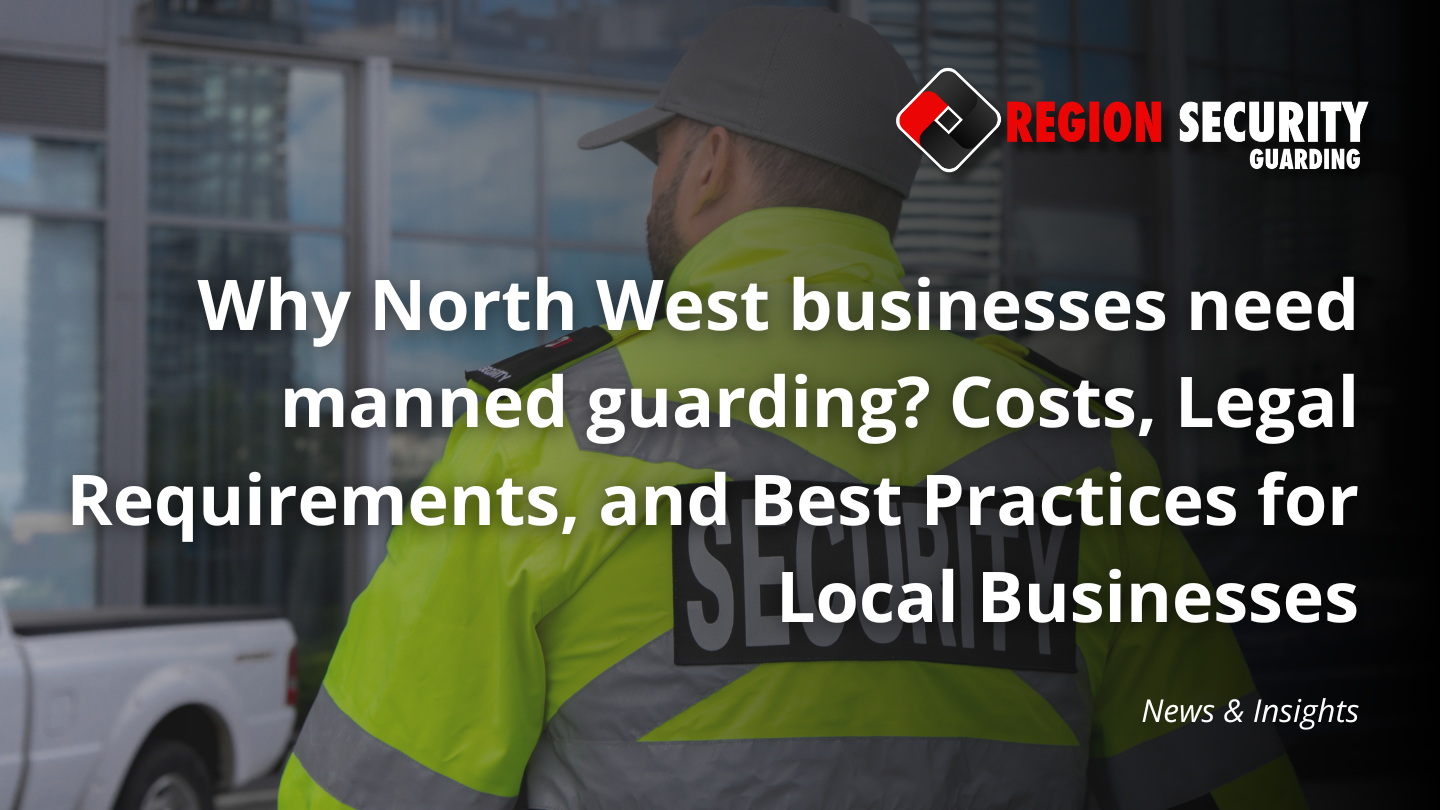 Why North West businesses need manned guarding
