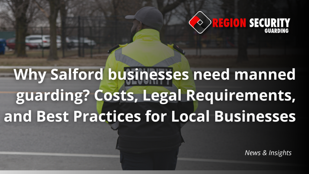 Why Salford businesses need manned guarding