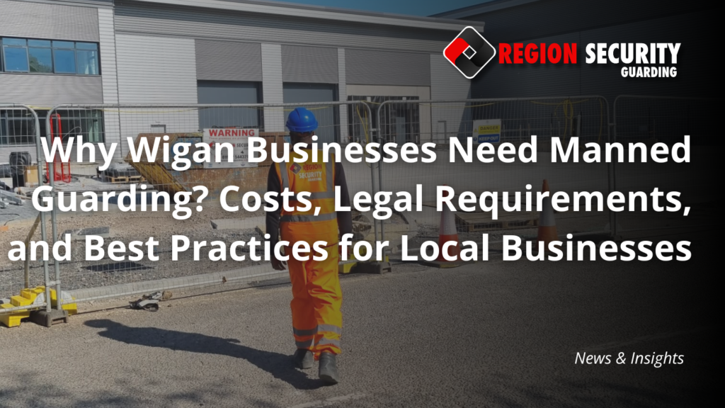 Why Wigan Businesses Need Manned Guarding