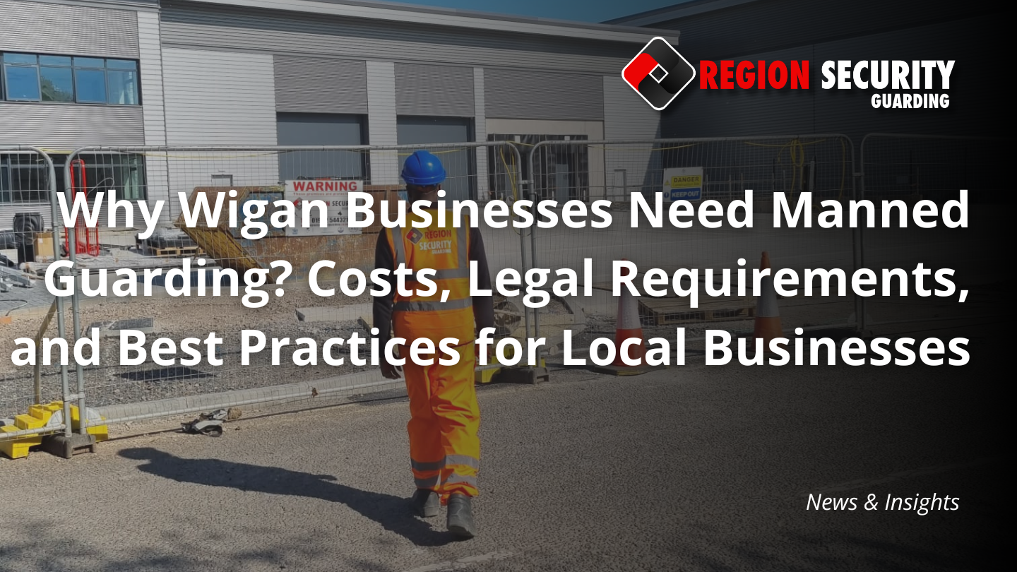 Why Wigan Businesses Need Manned Guarding