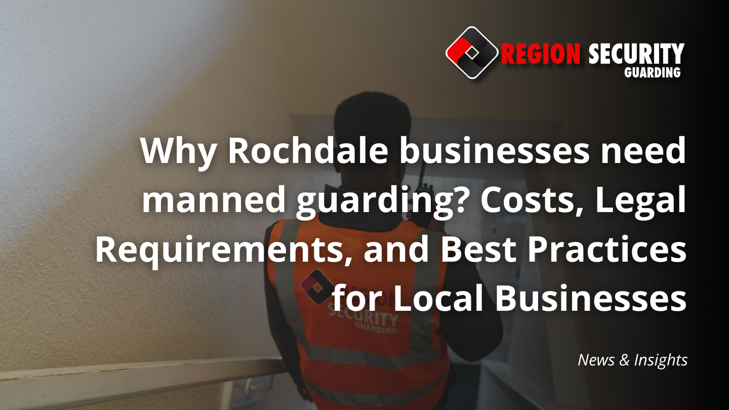 Why Rochdale businesses need manned guarding