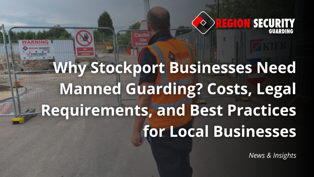 Why Stockport Businesses Need Manned Guarding