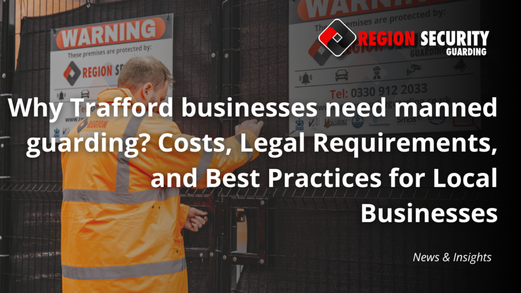 Why Trafford businesses need manned guarding