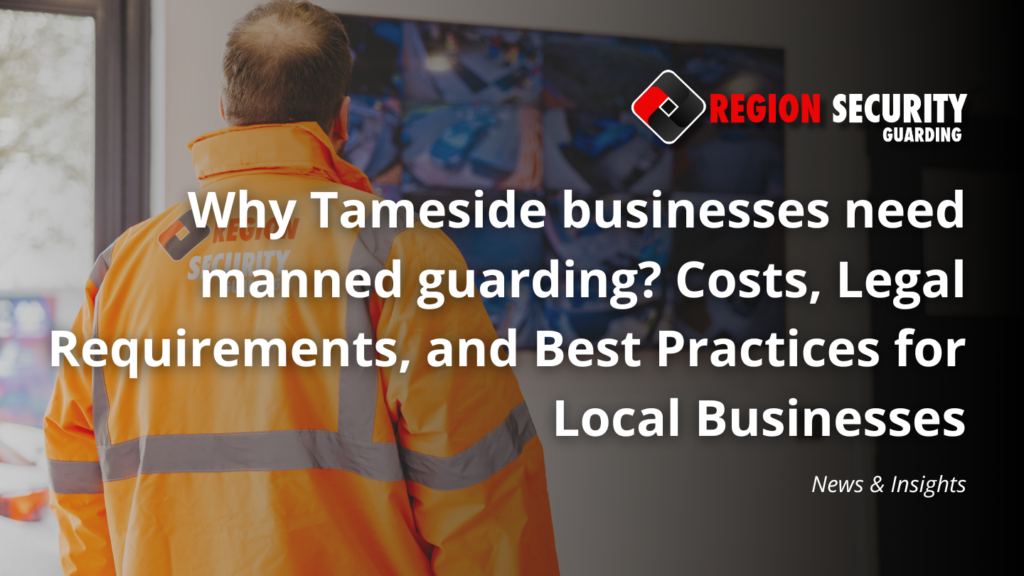 Why Tameside businesses need manned guarding