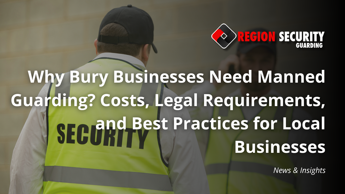 Why Bury Businesses Need Manned Guarding