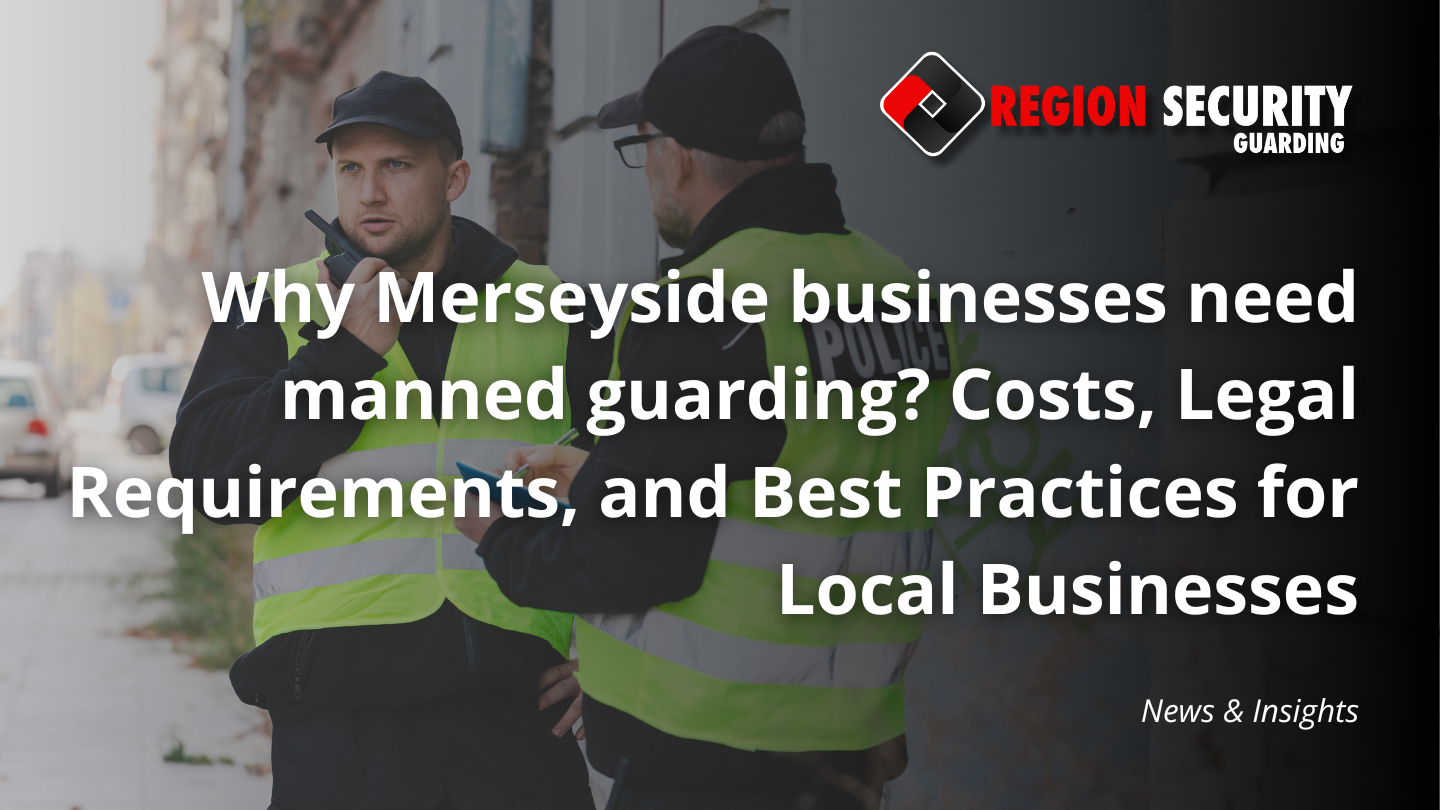 Why Merseyside businesses need manned guarding