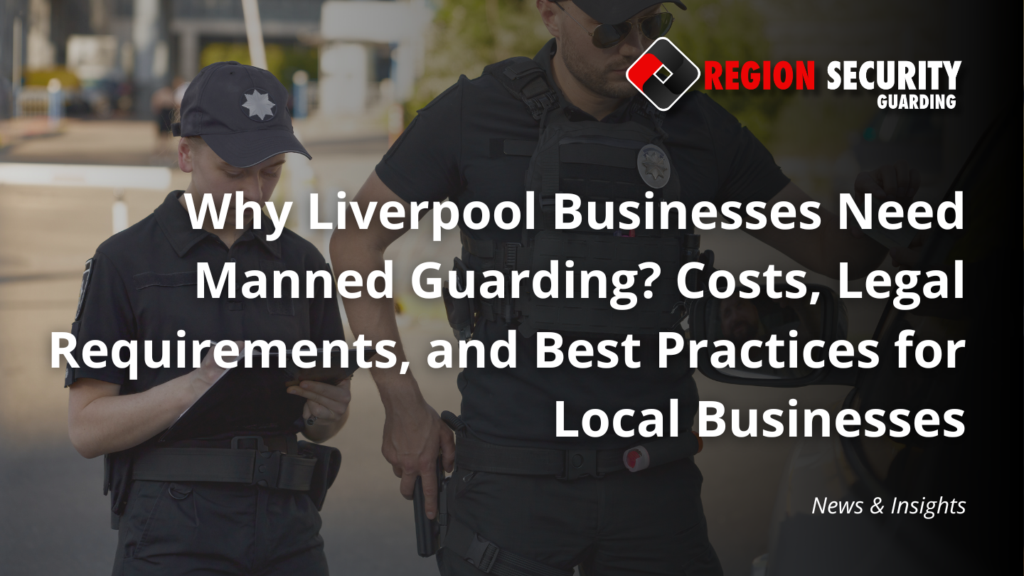Why Liverpool Businesses Need Manned Guarding