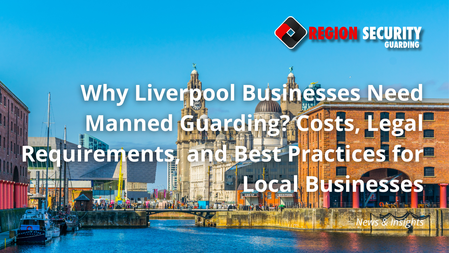 Why Liverpool Businesses Need Manned Guarding