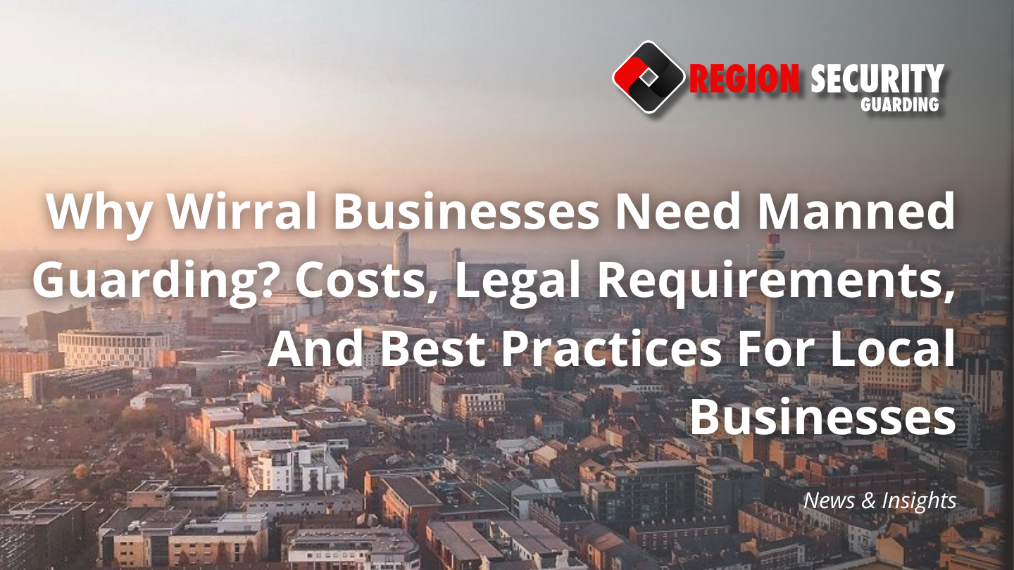 Why Wirral Businesses Need Manned Guarding