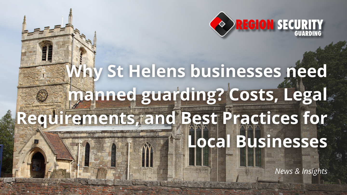 Why St Helens businesses need manned guarding
