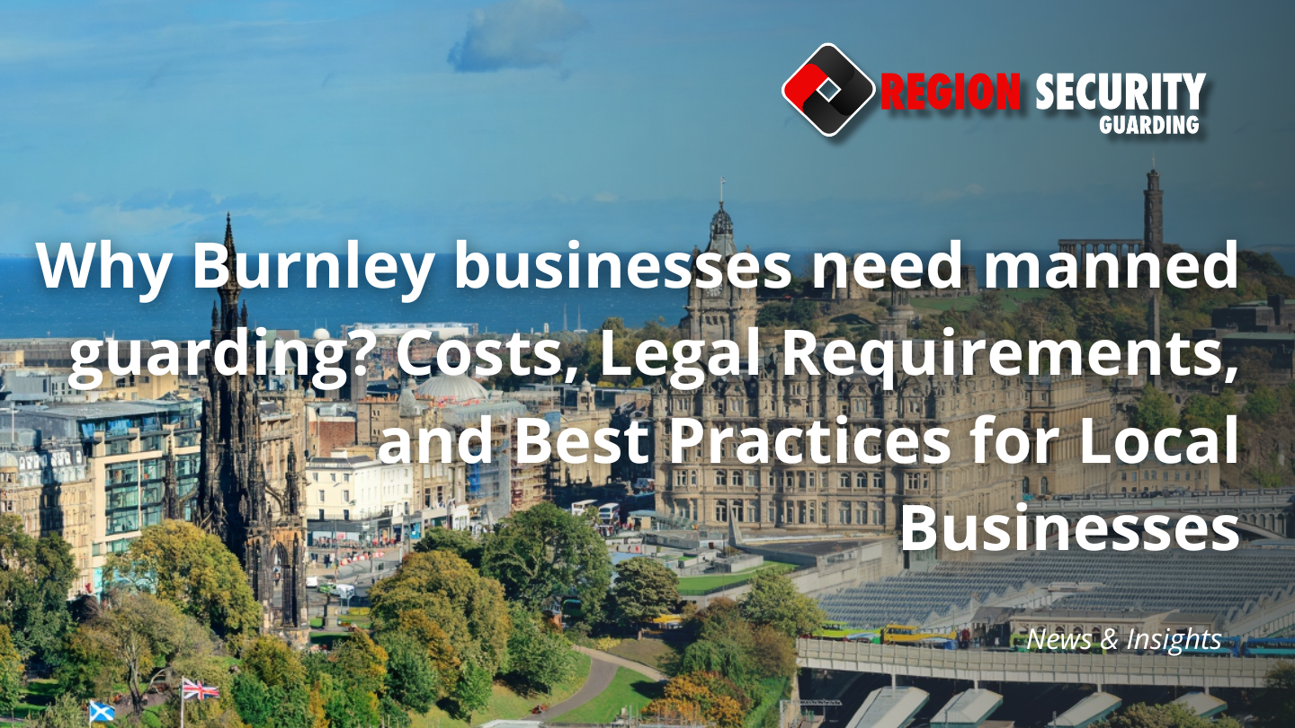 Why Burnley businesses need manned guarding