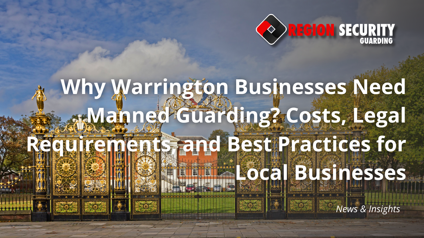 Why Warrington Businesses Need Manned Guarding