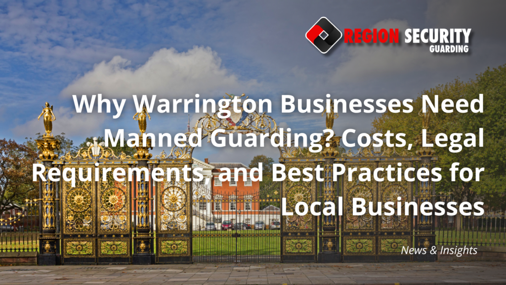 Why Warrington Businesses Need Manned Guarding