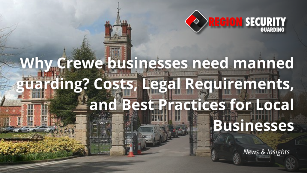 Why Crewe businesses need manned guarding