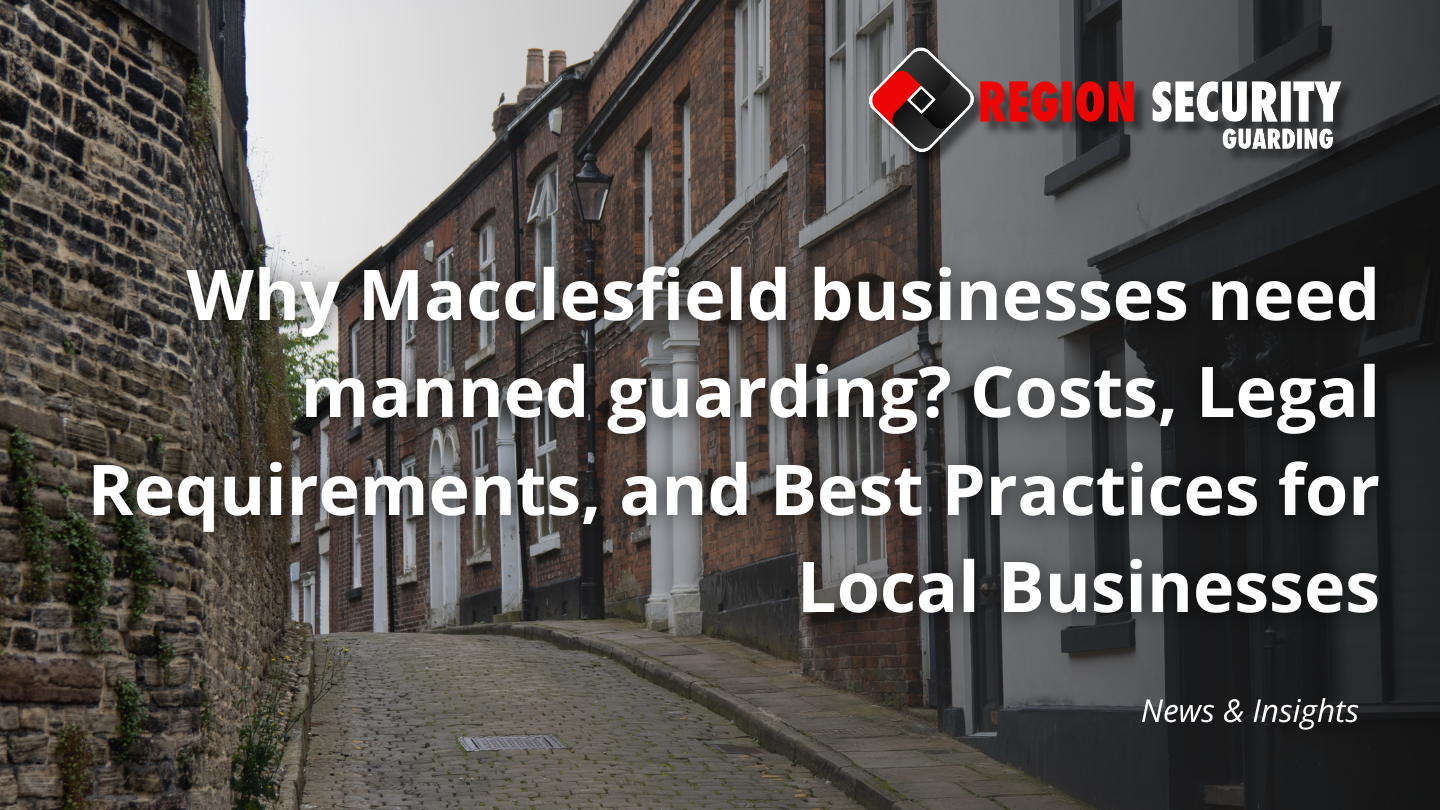 Why Macclesfield businesses need manned guarding