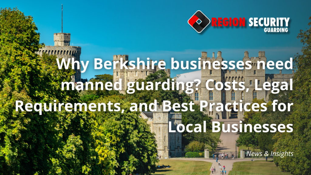 Why Berkshire businesses need manned guarding