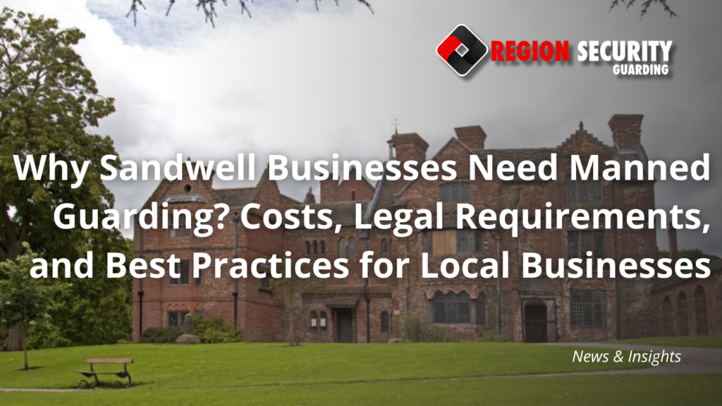 Why Sandwell Businesses Need Manned Guarding