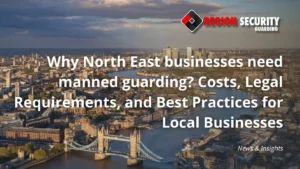Manned guarding protecting businesses in the North East