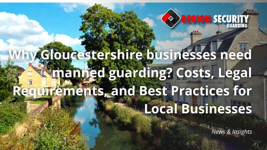 Why Gloucestershire businesses need manned guarding