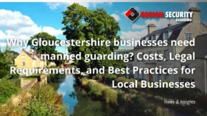 Why Gloucestershire businesses need manned guarding