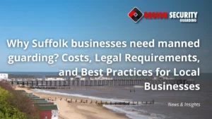 Manned guarding in Suffolk Businesses