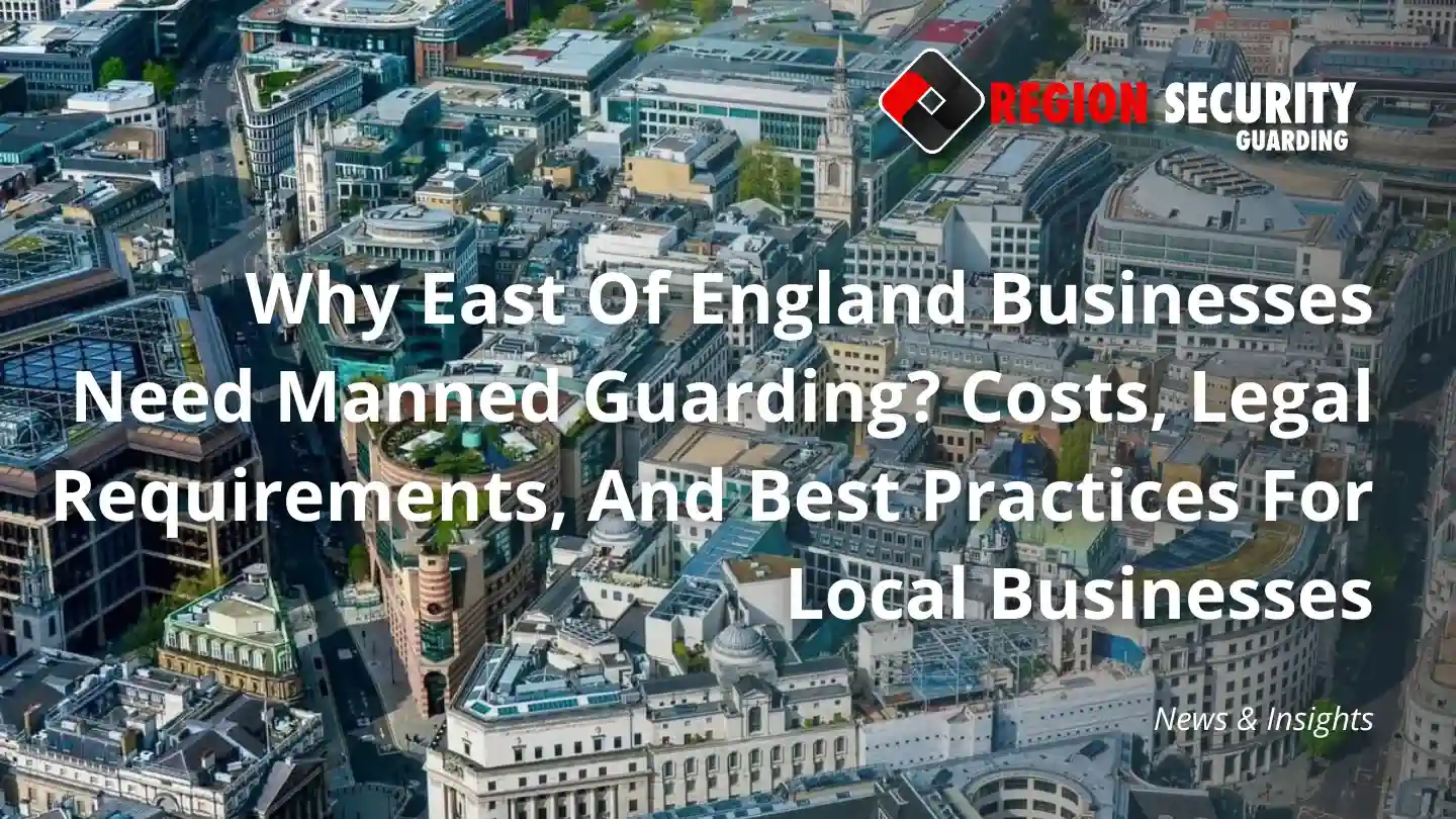 Why East Of England Businesses Need Manned Guarding